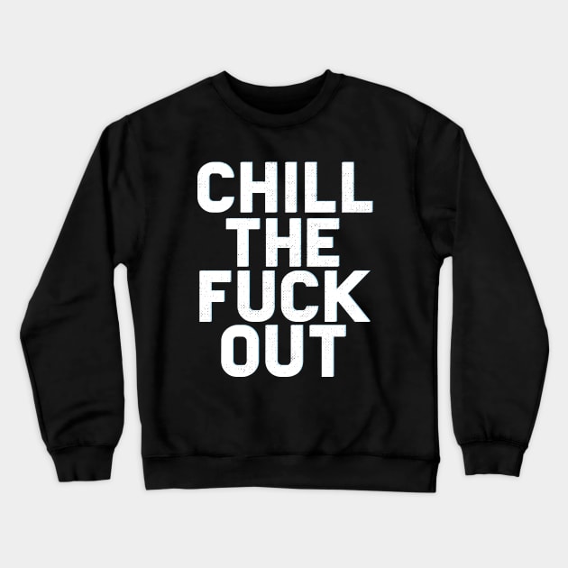 Chill The Fuck Out Crewneck Sweatshirt by Eugenex